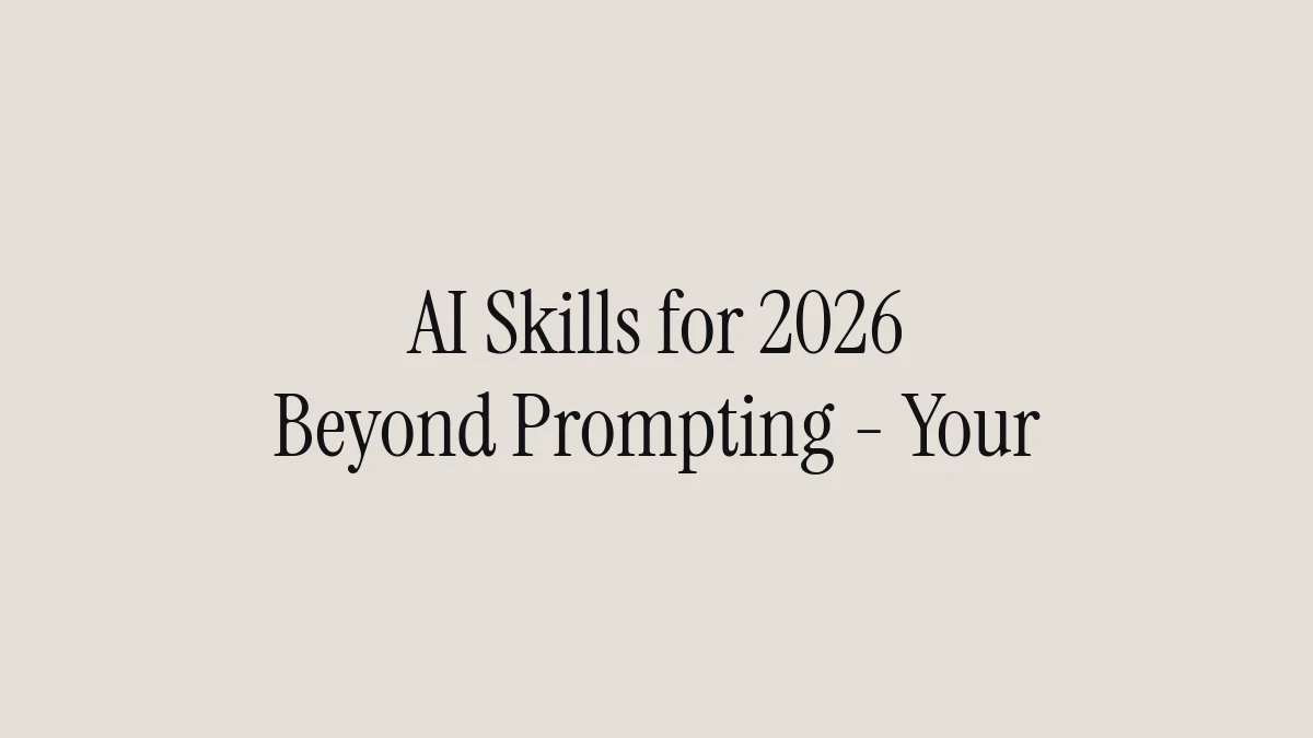 AI Skills for 2026: Beyond Prompting - Your