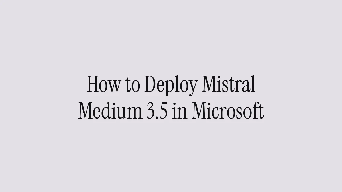 How to Deploy Mistral Medium 3.5 in Microsoft