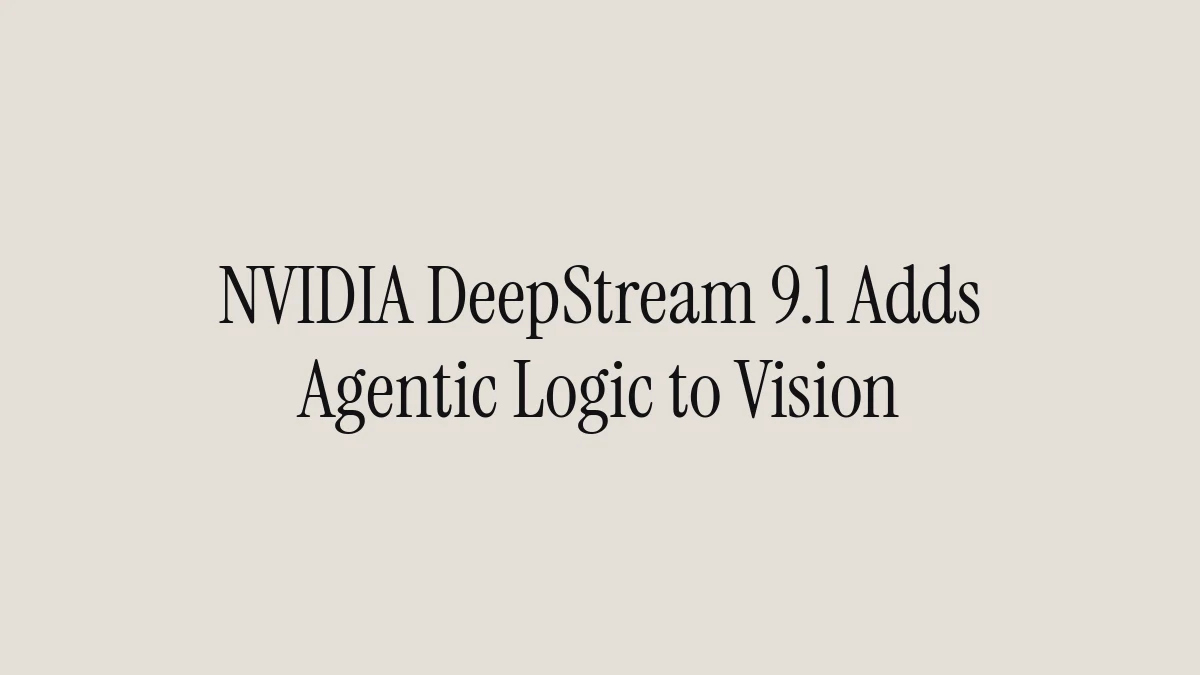 NVIDIA DeepStream 9.1 Adds Agentic Logic to Vision