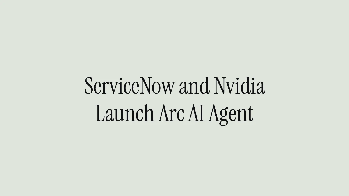 ServiceNow and Nvidia Launch Arc AI Agent