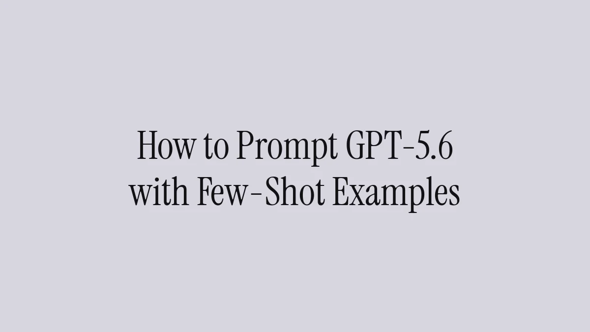 How to Prompt GPT-5.6 with Few-Shot Examples