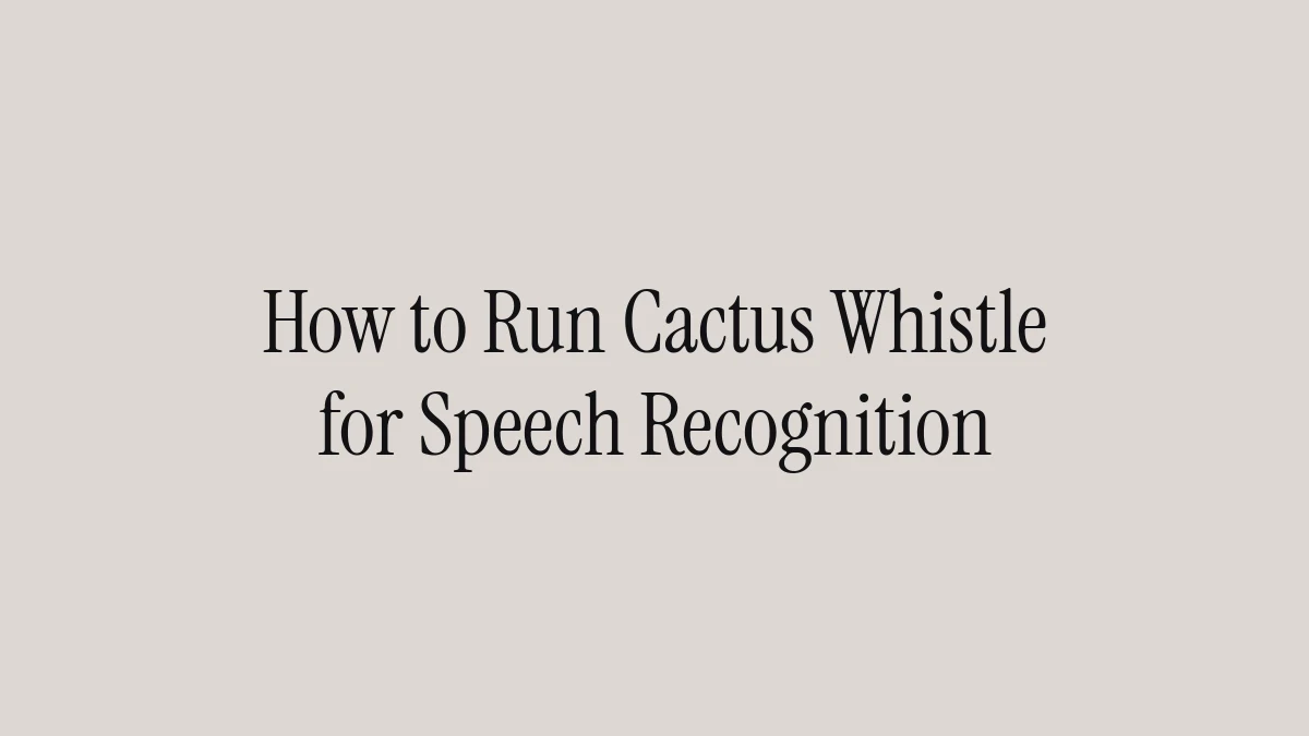 How to Run Cactus Whistle for Speech Recognition