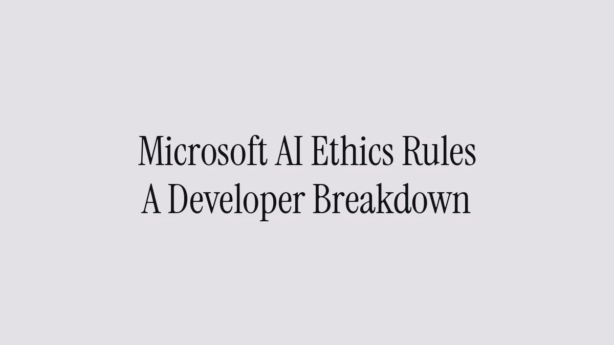 Microsoft AI Ethics Rules: A Developer Breakdown